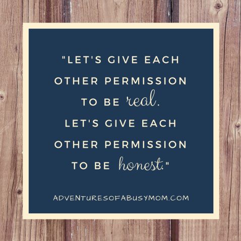 Let's give each other permission to be REAL. Let's give each other permission to be HONEST.